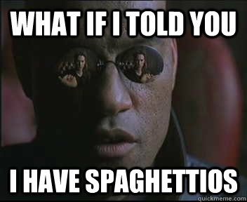 What if I told you I have spaghettios  Morpheus SC