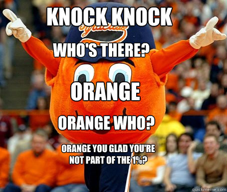 KNOCK KNOCK Who's there? Orange Orange who? Orange you glad you're not part of the 1%? - KNOCK KNOCK Who's there? Orange Orange who? Orange you glad you're not part of the 1%?  Otto