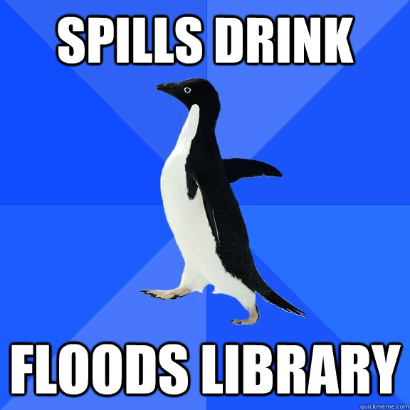 spills drink floods library  Socially Awkward Penguin