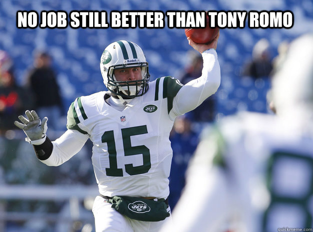 NO JOB STILL BETTER THAN TONY ROMO - NO JOB STILL BETTER THAN TONY ROMO  Better QB than....