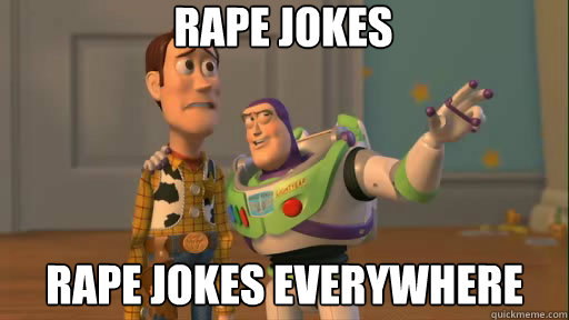 Rape Jokes Rape jokes everywhere  Everywhere