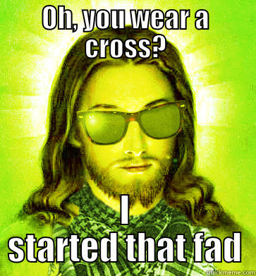 OH, YOU WEAR A CROSS? I STARTED THAT FAD Hipster Jesus