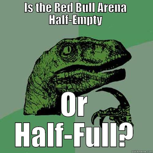 IS THE RED BULL ARENA HALF-EMPTY OR HALF-FULL? Philosoraptor