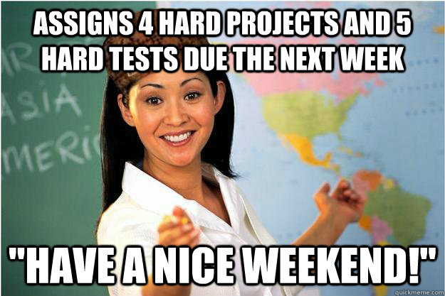 Assigns 4 hard projects and 5 hard tests due the next week 