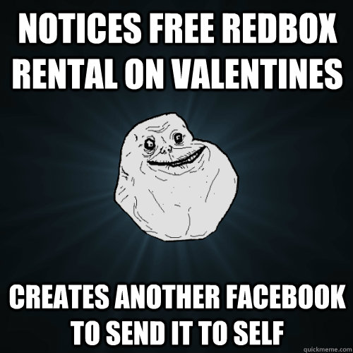 notices free redbox rental on valentines creates another facebook to send it to self  Forever Alone