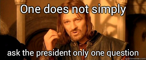 One does not simply ask the president only one question  One Does Not Simply