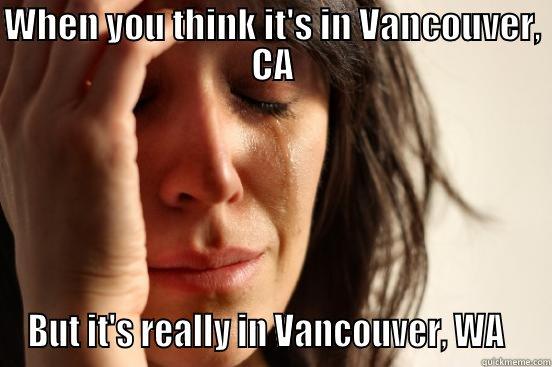 WHEN YOU THINK IT'S IN VANCOUVER, CA BUT IT'S REALLY IN VANCOUVER, WA   First World Problems