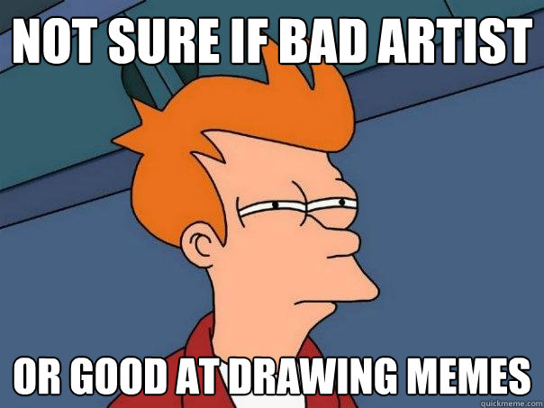 Not sure if bad artist Or good at drawing memes  Futurama Fry