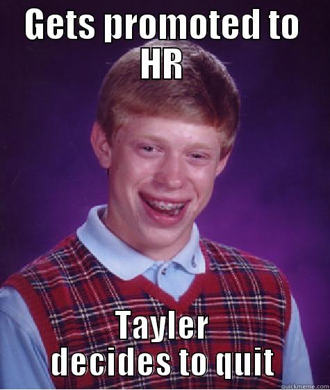 GETS PROMOTED TO HR TAYLER DECIDES TO QUIT Bad Luck Brian