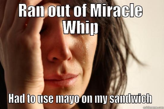 RAN OUT OF MIRACLE WHIP HAD TO USE MAYO ON MY SANDWICH  First World Problems