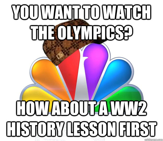 You want to watch the olympics? How about a ww2 history lesson first  Scumbag NBC nbcfail