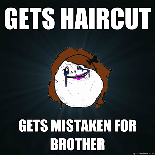 gets haircut gets mistaken for brother  Forever Alone Girl