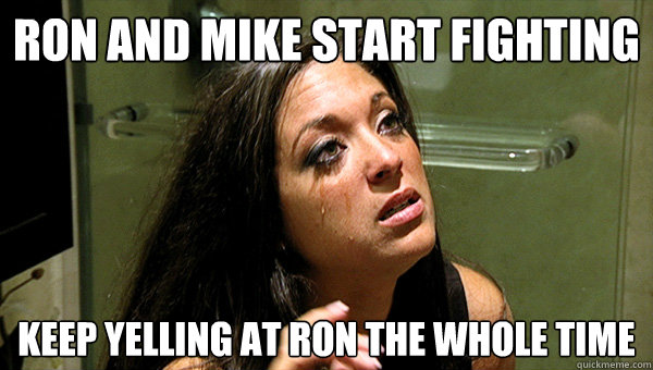 ron and mike start fighting keep yelling at ron the whole time - ron and mike start fighting keep yelling at ron the whole time  Insanity Sammi