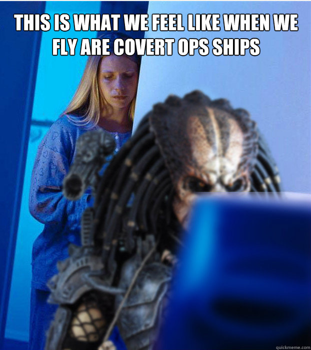 THIS IS WHAT WE FEEL LIKE WHEN WE FLY ARE COVERT OPS SHIPS   