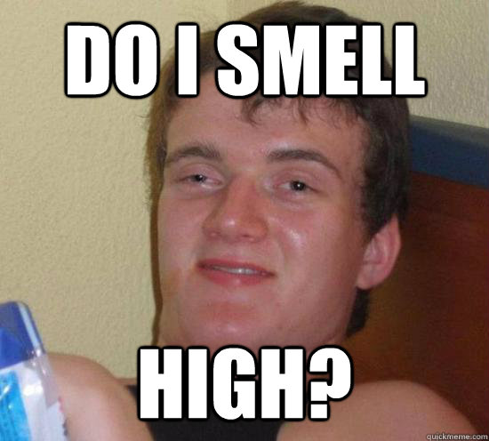 do i smell high?  Really High Guy