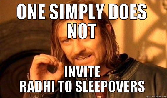 ONE SIMPLY DOES NOT INVITE RADHI TO SLEEPOVERS One Does Not Simply