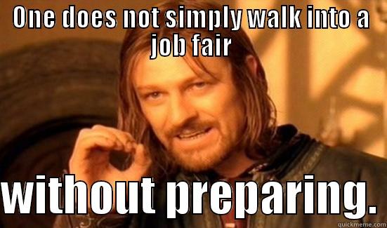 ONE DOES NOT SIMPLY WALK INTO A JOB FAIR  WITHOUT PREPARING. Boromir