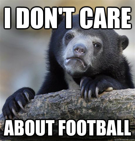 I don't care about football - I don't care about football  Confession Bear