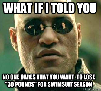 what if i told you no one cares that you want  to lose 