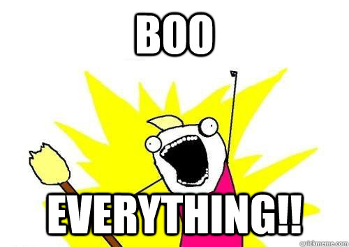 Boo everything!!   - Boo everything!!    ALL OF THEM