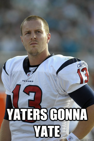  Yaters gonna yate -  Yaters gonna yate  Yates
