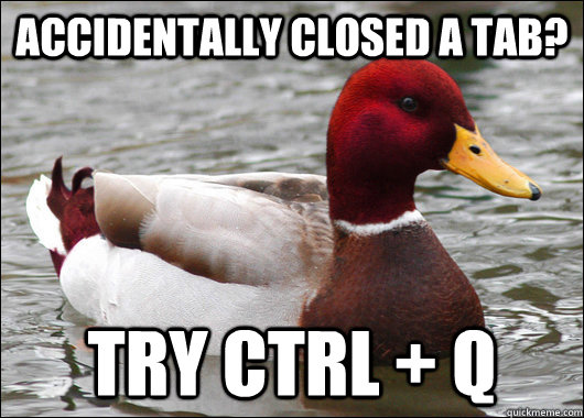 Accidentally closed a tab? try CTRL + Q  Malicious Advice Mallard