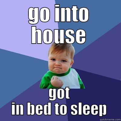 GO INTO HOUSE GOT IN BED TO SLEEP Success Kid