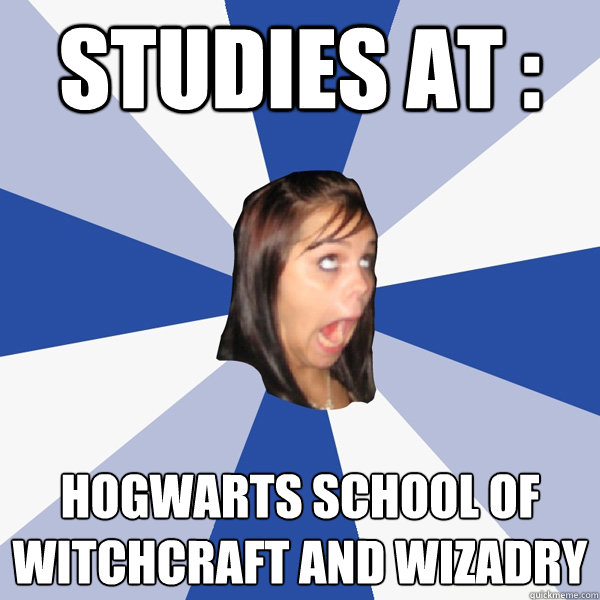 Studies at : Hogwarts school of witchcraft and wizadry  Annoying Facebook Girl