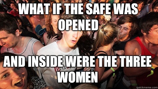 What if the safe was opened And inside were the three women  Sudden Clarity Clarence