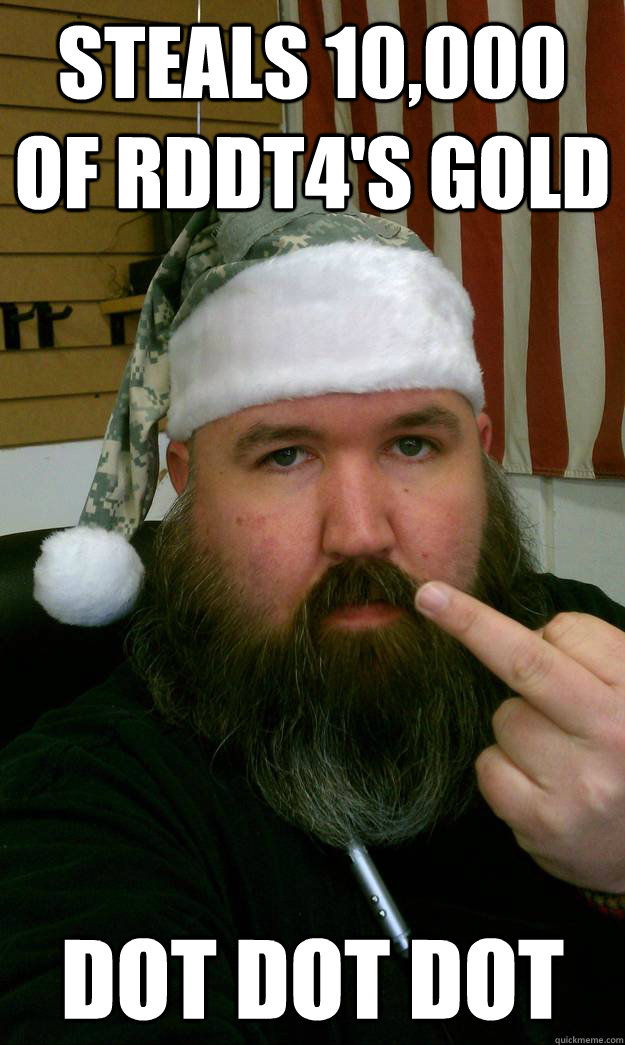 Steals 10,000 of RDDT4's Gold  dot dot dot  