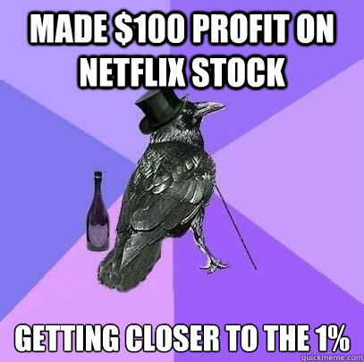 Made $100 profit on Netflix stock getting closer to the 1%  Rich Raven