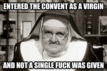 entered the convent as a virgin and not a single fuck was given  Old Nun