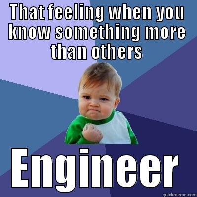 THAT FEELING WHEN YOU KNOW SOMETHING MORE THAN OTHERS ENGINEER Success Kid