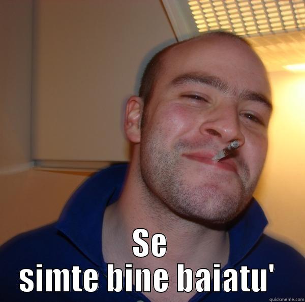   SE SIMTE BINE BAIATU'  Good Guy Greg 