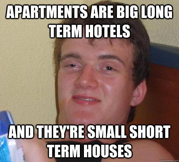 Apartments are big long term hotels And they're small short term houses - Apartments are big long term hotels And they're small short term houses  10 Guy