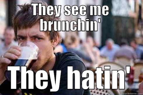 THEY SEE ME BRUNCHIN' THEY HATIN' Lazy College Senior