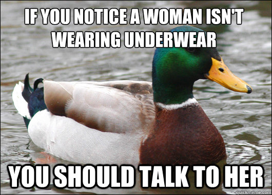 If you notice a woman isn't wearing underwear you should talk to her  Actual Advice Mallard