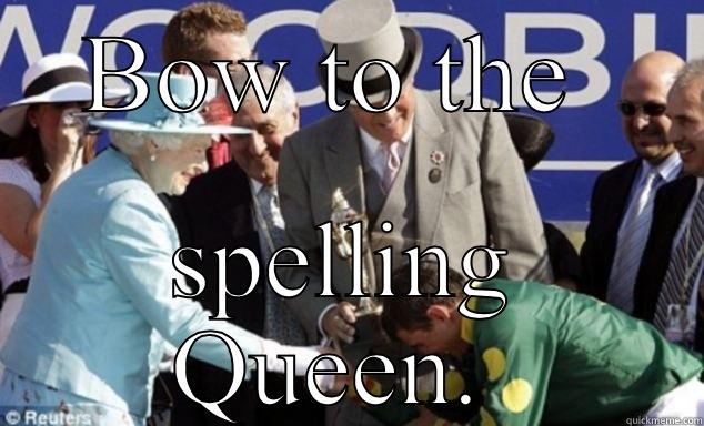 BOW TO THE  SPELLING QUEEN.  Misc