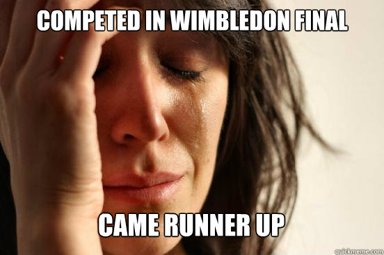 Competed in Wimbledon Final
 Came Runner Up Caption 3 goes here Caption 4 goes here  First World Problems