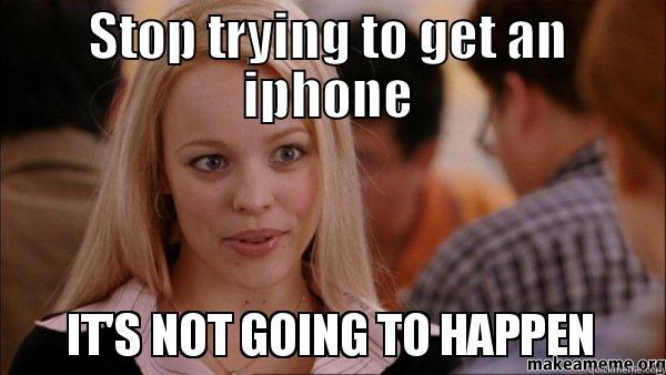 STOP TRYING TO GET AN IPHONE  Misc