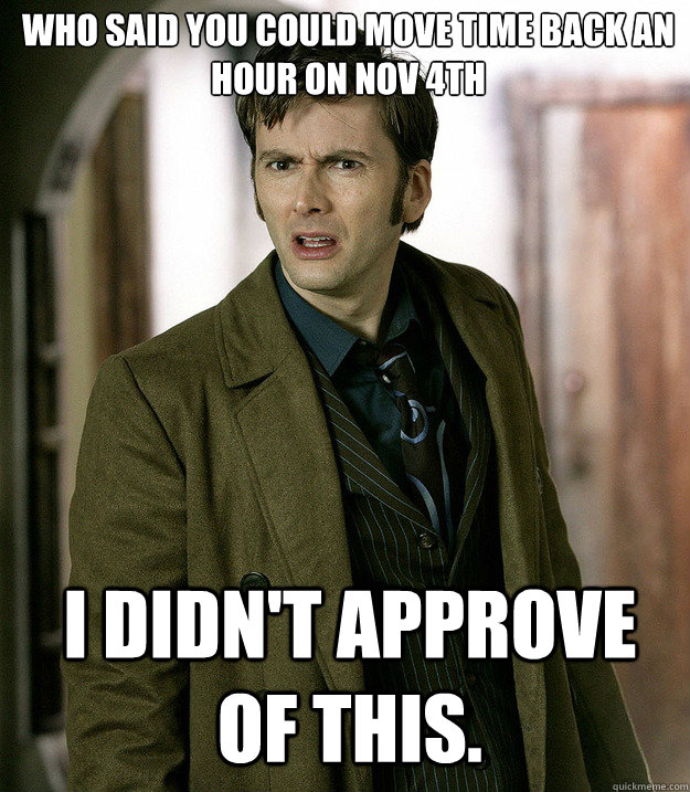 Who said you could move time back an hour on NOV 4th  I didn't approve of this.  - Who said you could move time back an hour on NOV 4th  I didn't approve of this.   Doctor Who