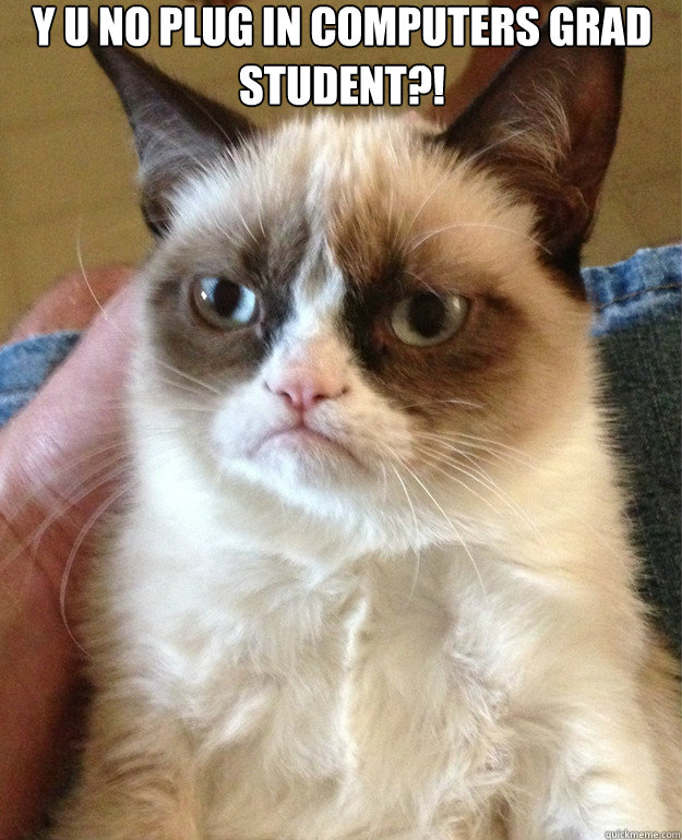 Y u no plug in Computers Grad Student?!  - Y u no plug in Computers Grad Student?!   Misc