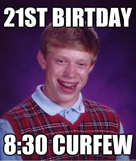21st birtday 8:30 curfew  Unlucky Brian