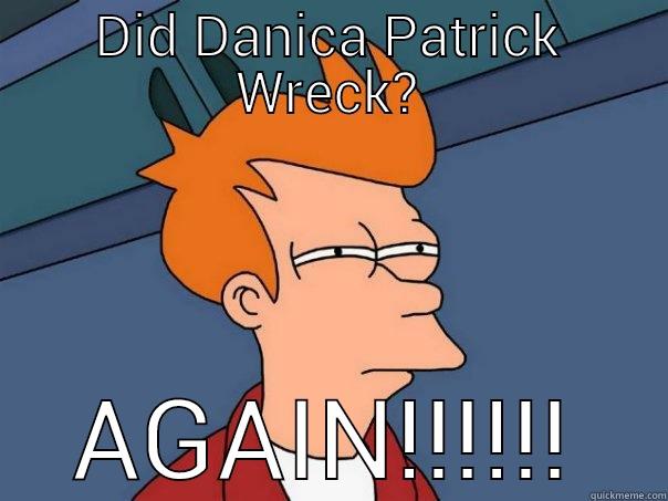 DID DANICA PATRICK WRECK? AGAIN!!!!!! Futurama Fry