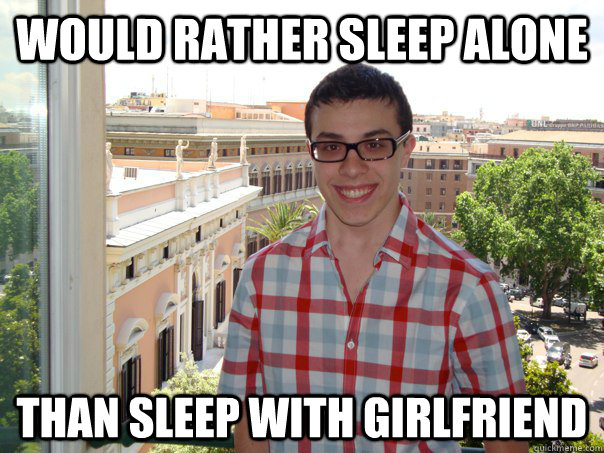 would rather sleep alone than sleep with girlfriend  Homolex