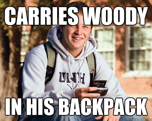 Carries Woody In his backpack  College Freshman