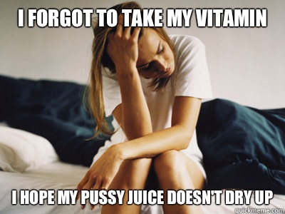 I forgot to take my vitamin I hope my pussy juice Doesn't dry up - I forgot to take my vitamin I hope my pussy juice Doesn't dry up  Regretful Rachel