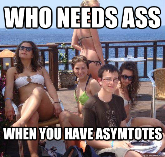 Who needs ass when You have asymtotes  Priority Peter