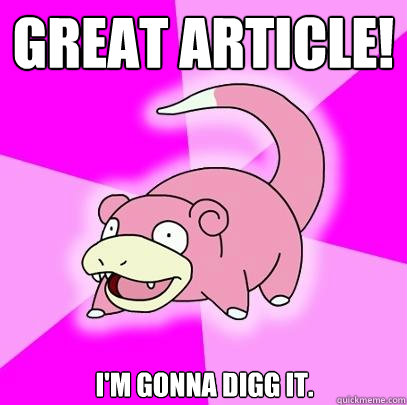 Great article! I'm gonna Digg it.  Slowpoke