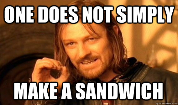 ONE DOES NOT SIMPLY MAKE A SANDWICH  One Does Not Simply